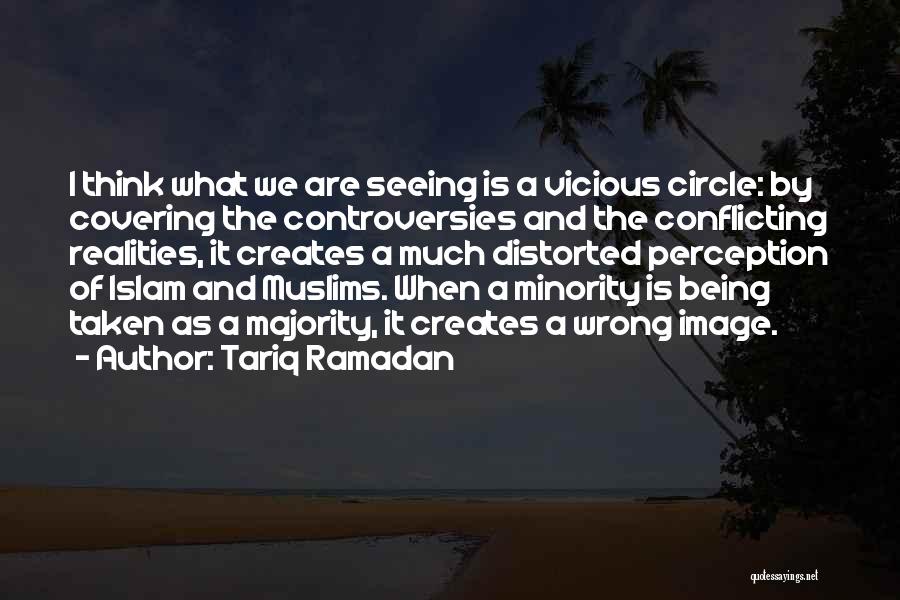 Tariq Ramadan Quotes: I Think What We Are Seeing Is A Vicious Circle: By Covering The Controversies And The Conflicting Realities, It Creates