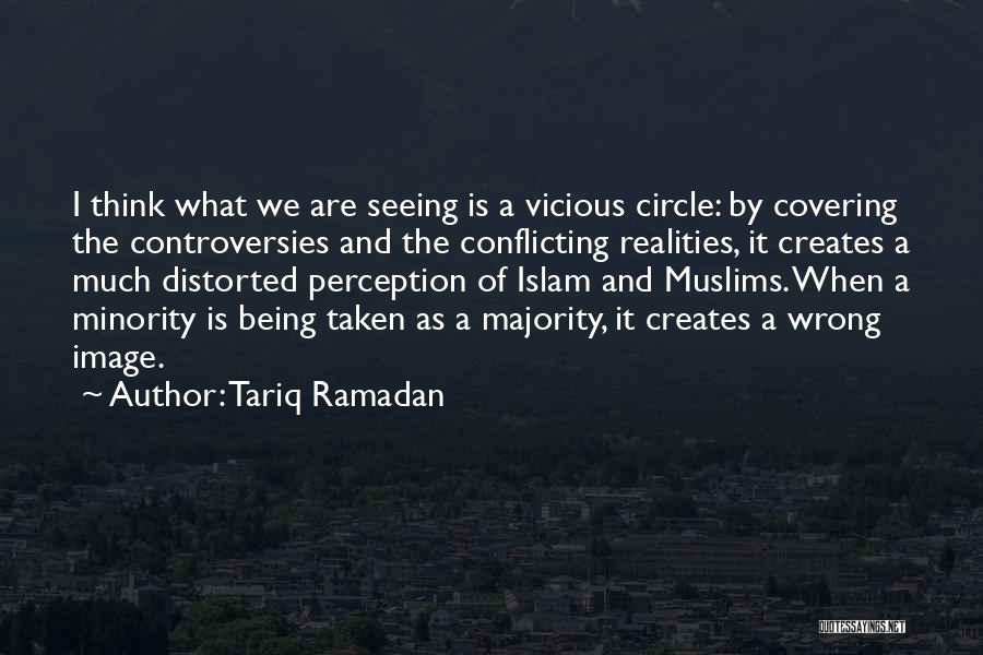 Tariq Ramadan Quotes: I Think What We Are Seeing Is A Vicious Circle: By Covering The Controversies And The Conflicting Realities, It Creates