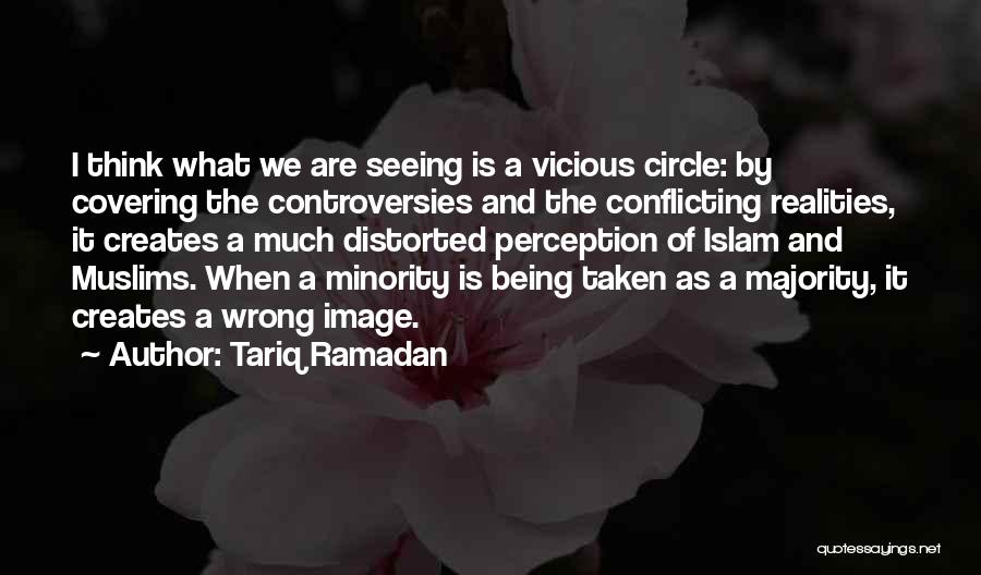 Tariq Ramadan Quotes: I Think What We Are Seeing Is A Vicious Circle: By Covering The Controversies And The Conflicting Realities, It Creates