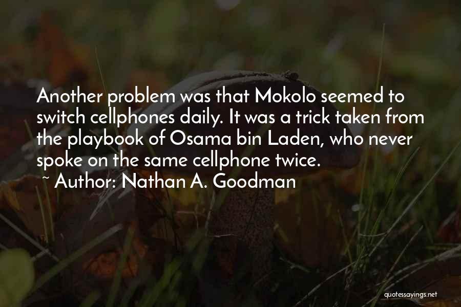 Nathan A. Goodman Quotes: Another Problem Was That Mokolo Seemed To Switch Cellphones Daily. It Was A Trick Taken From The Playbook Of Osama