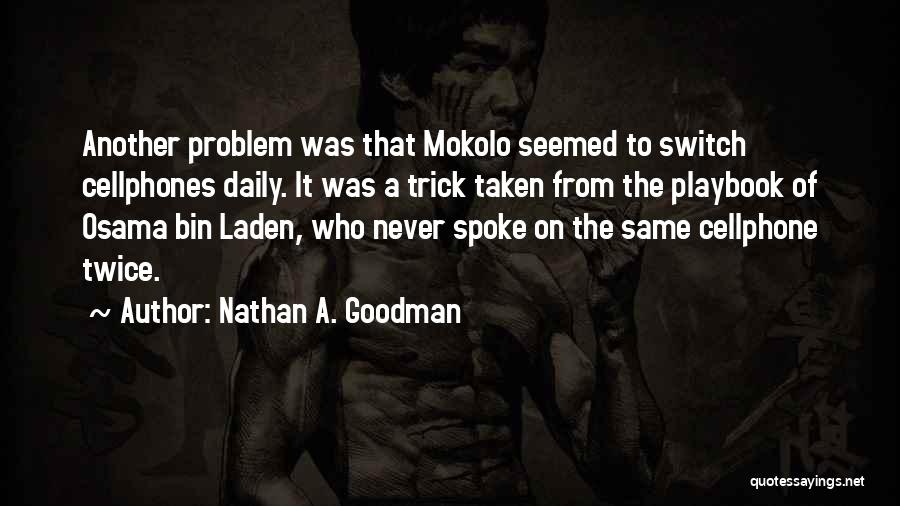Nathan A. Goodman Quotes: Another Problem Was That Mokolo Seemed To Switch Cellphones Daily. It Was A Trick Taken From The Playbook Of Osama