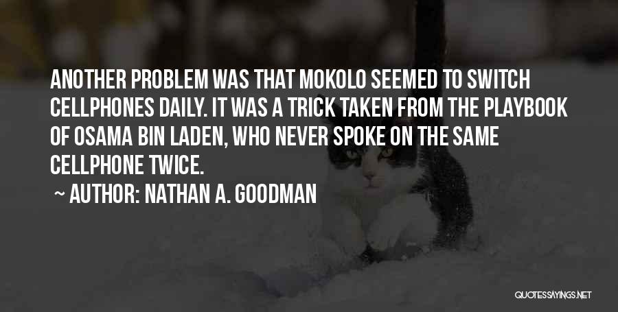 Nathan A. Goodman Quotes: Another Problem Was That Mokolo Seemed To Switch Cellphones Daily. It Was A Trick Taken From The Playbook Of Osama