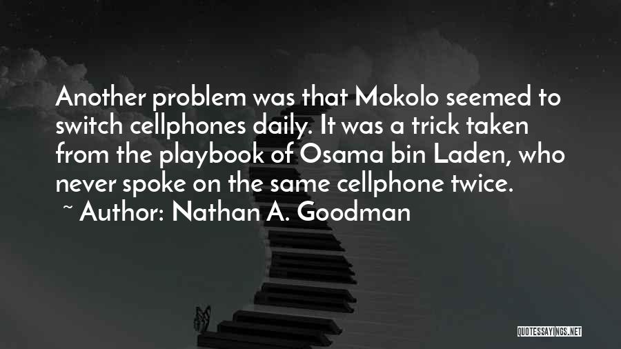 Nathan A. Goodman Quotes: Another Problem Was That Mokolo Seemed To Switch Cellphones Daily. It Was A Trick Taken From The Playbook Of Osama