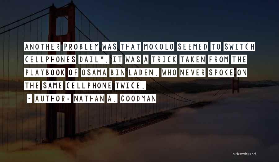 Nathan A. Goodman Quotes: Another Problem Was That Mokolo Seemed To Switch Cellphones Daily. It Was A Trick Taken From The Playbook Of Osama