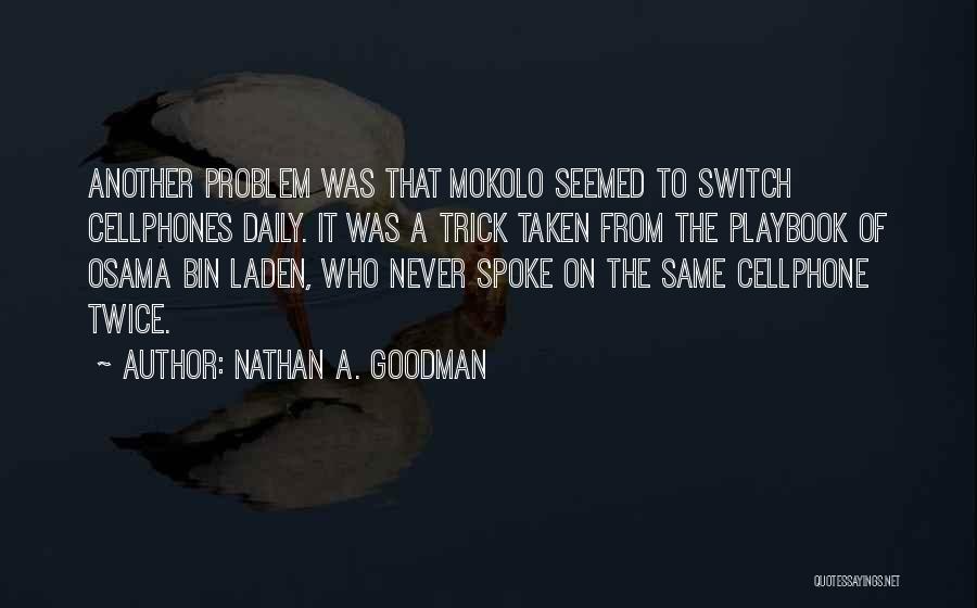 Nathan A. Goodman Quotes: Another Problem Was That Mokolo Seemed To Switch Cellphones Daily. It Was A Trick Taken From The Playbook Of Osama