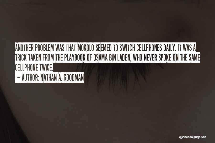 Nathan A. Goodman Quotes: Another Problem Was That Mokolo Seemed To Switch Cellphones Daily. It Was A Trick Taken From The Playbook Of Osama