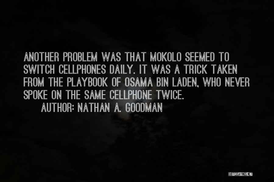 Nathan A. Goodman Quotes: Another Problem Was That Mokolo Seemed To Switch Cellphones Daily. It Was A Trick Taken From The Playbook Of Osama