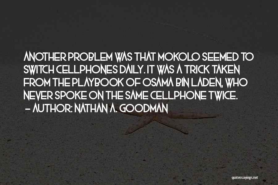 Nathan A. Goodman Quotes: Another Problem Was That Mokolo Seemed To Switch Cellphones Daily. It Was A Trick Taken From The Playbook Of Osama