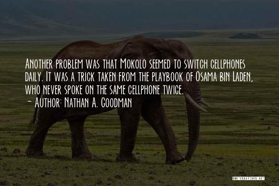Nathan A. Goodman Quotes: Another Problem Was That Mokolo Seemed To Switch Cellphones Daily. It Was A Trick Taken From The Playbook Of Osama