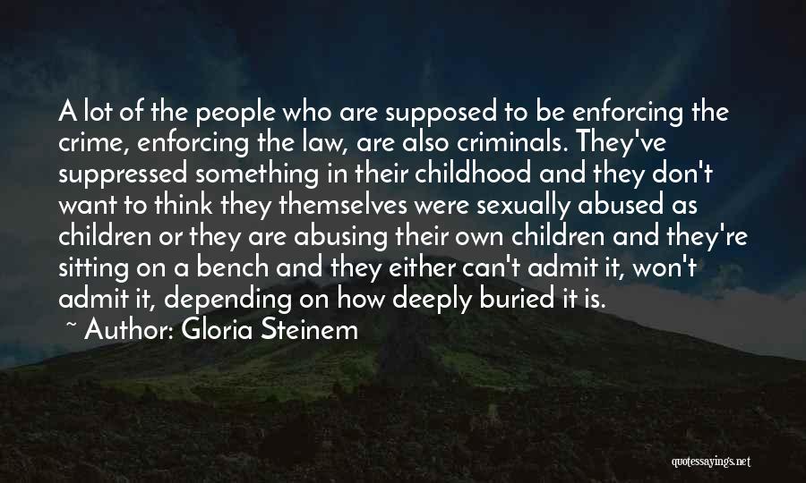 Gloria Steinem Quotes: A Lot Of The People Who Are Supposed To Be Enforcing The Crime, Enforcing The Law, Are Also Criminals. They've