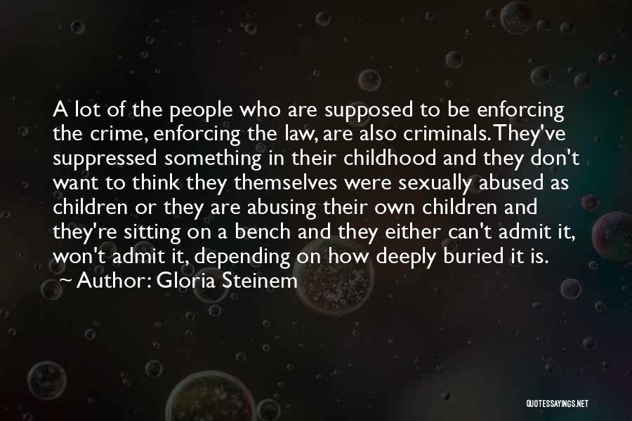 Gloria Steinem Quotes: A Lot Of The People Who Are Supposed To Be Enforcing The Crime, Enforcing The Law, Are Also Criminals. They've