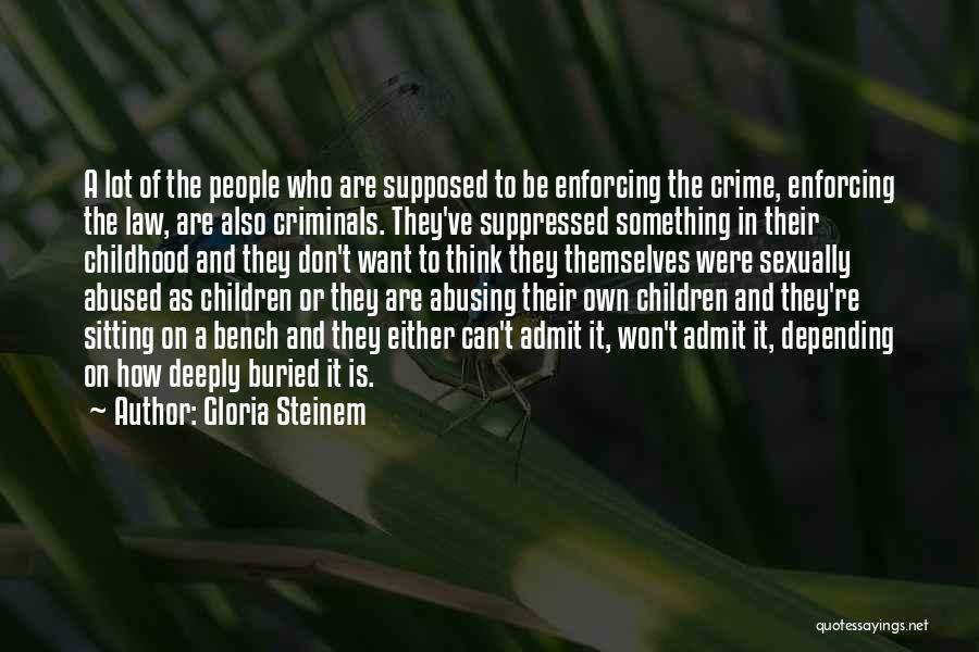 Gloria Steinem Quotes: A Lot Of The People Who Are Supposed To Be Enforcing The Crime, Enforcing The Law, Are Also Criminals. They've