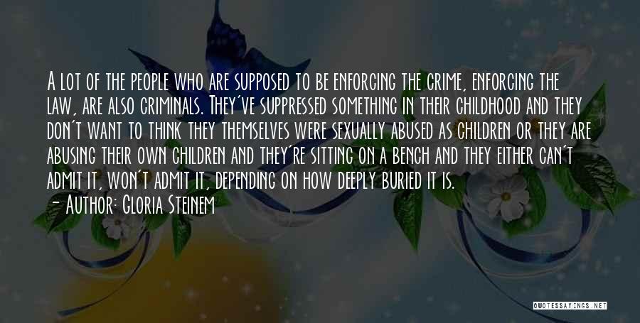 Gloria Steinem Quotes: A Lot Of The People Who Are Supposed To Be Enforcing The Crime, Enforcing The Law, Are Also Criminals. They've