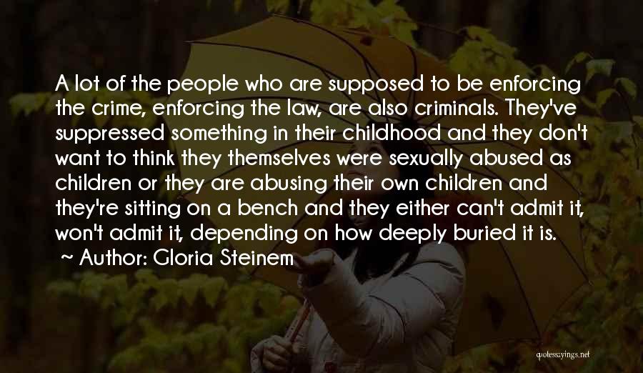 Gloria Steinem Quotes: A Lot Of The People Who Are Supposed To Be Enforcing The Crime, Enforcing The Law, Are Also Criminals. They've