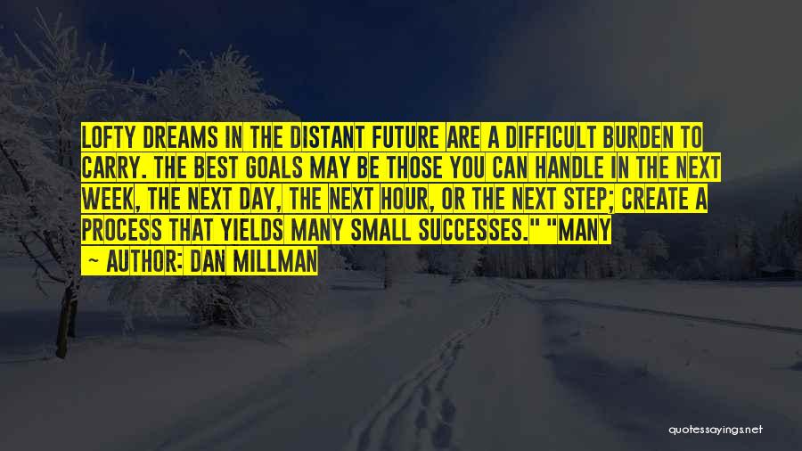 Dan Millman Quotes: Lofty Dreams In The Distant Future Are A Difficult Burden To Carry. The Best Goals May Be Those You Can