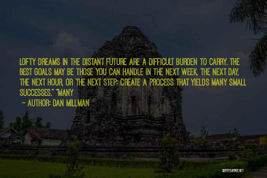 Dan Millman Quotes: Lofty Dreams In The Distant Future Are A Difficult Burden To Carry. The Best Goals May Be Those You Can