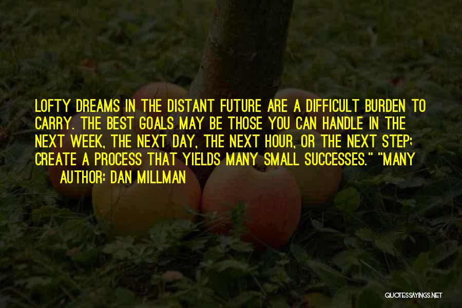 Dan Millman Quotes: Lofty Dreams In The Distant Future Are A Difficult Burden To Carry. The Best Goals May Be Those You Can