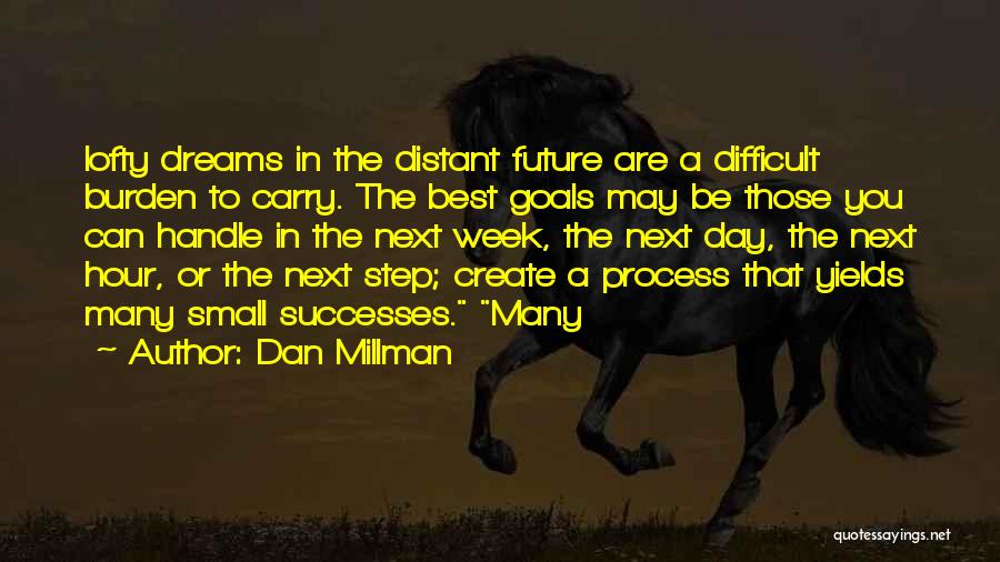 Dan Millman Quotes: Lofty Dreams In The Distant Future Are A Difficult Burden To Carry. The Best Goals May Be Those You Can
