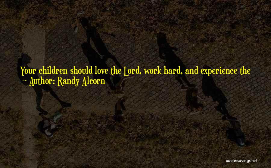 Randy Alcorn Quotes: Your Children Should Love The Lord, Work Hard, And Experience The Joy Of Trusting God. More Important Than Leaving Your