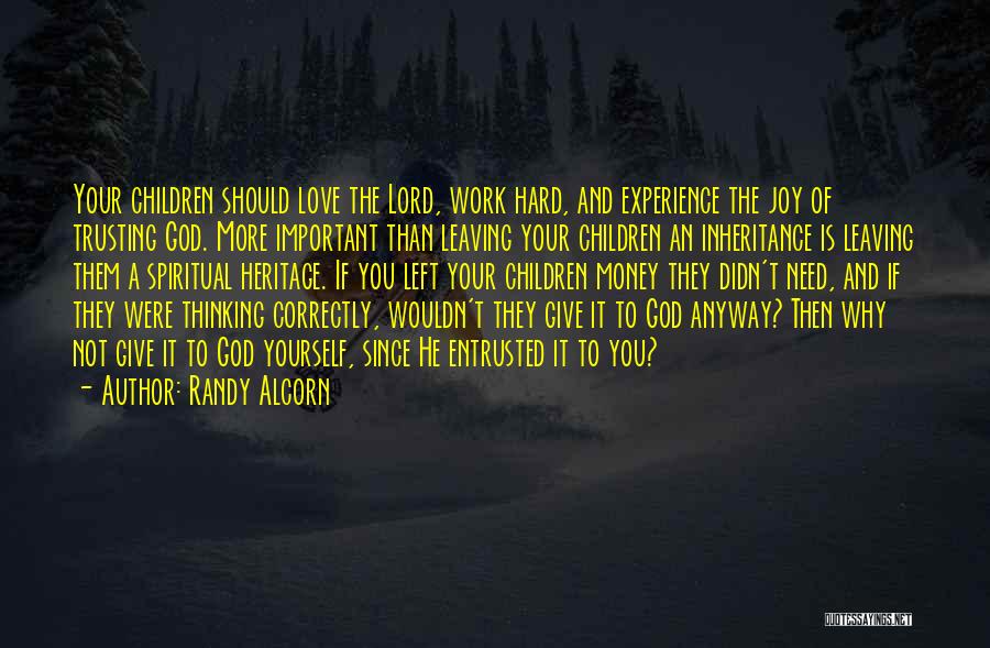 Randy Alcorn Quotes: Your Children Should Love The Lord, Work Hard, And Experience The Joy Of Trusting God. More Important Than Leaving Your