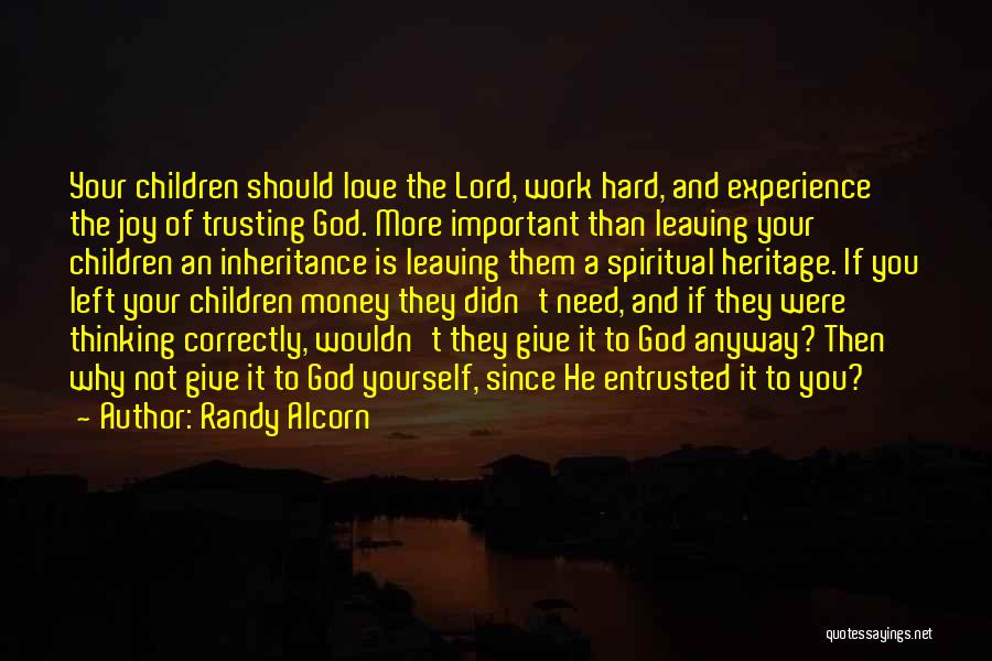 Randy Alcorn Quotes: Your Children Should Love The Lord, Work Hard, And Experience The Joy Of Trusting God. More Important Than Leaving Your