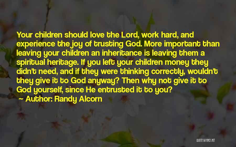 Randy Alcorn Quotes: Your Children Should Love The Lord, Work Hard, And Experience The Joy Of Trusting God. More Important Than Leaving Your