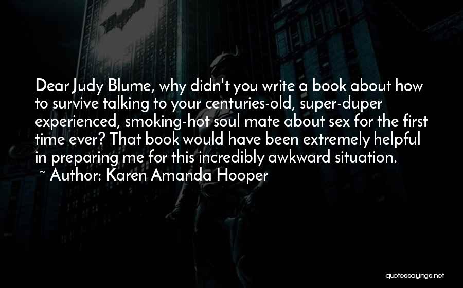 Karen Amanda Hooper Quotes: Dear Judy Blume, Why Didn't You Write A Book About How To Survive Talking To Your Centuries-old, Super-duper Experienced, Smoking-hot