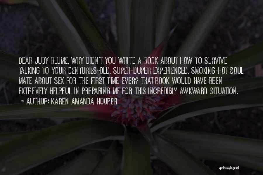 Karen Amanda Hooper Quotes: Dear Judy Blume, Why Didn't You Write A Book About How To Survive Talking To Your Centuries-old, Super-duper Experienced, Smoking-hot