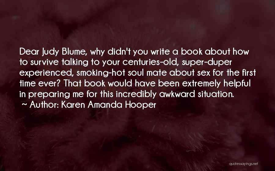 Karen Amanda Hooper Quotes: Dear Judy Blume, Why Didn't You Write A Book About How To Survive Talking To Your Centuries-old, Super-duper Experienced, Smoking-hot