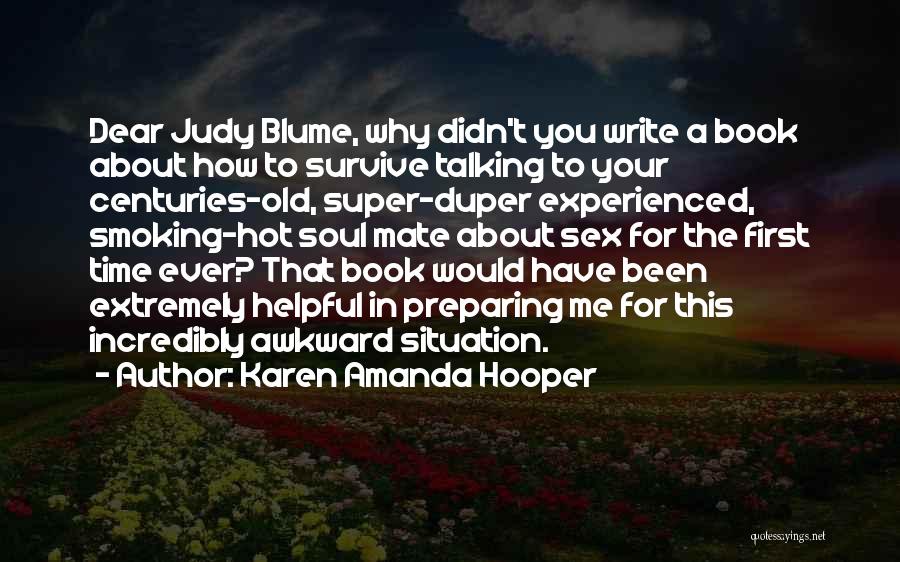 Karen Amanda Hooper Quotes: Dear Judy Blume, Why Didn't You Write A Book About How To Survive Talking To Your Centuries-old, Super-duper Experienced, Smoking-hot