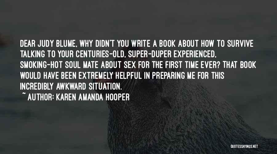 Karen Amanda Hooper Quotes: Dear Judy Blume, Why Didn't You Write A Book About How To Survive Talking To Your Centuries-old, Super-duper Experienced, Smoking-hot