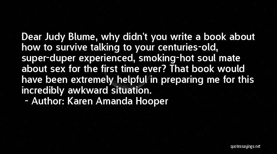 Karen Amanda Hooper Quotes: Dear Judy Blume, Why Didn't You Write A Book About How To Survive Talking To Your Centuries-old, Super-duper Experienced, Smoking-hot