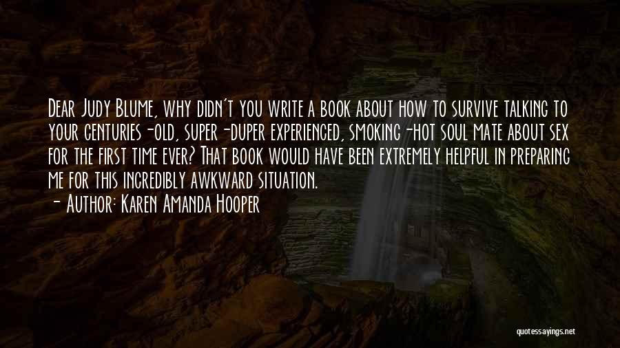 Karen Amanda Hooper Quotes: Dear Judy Blume, Why Didn't You Write A Book About How To Survive Talking To Your Centuries-old, Super-duper Experienced, Smoking-hot