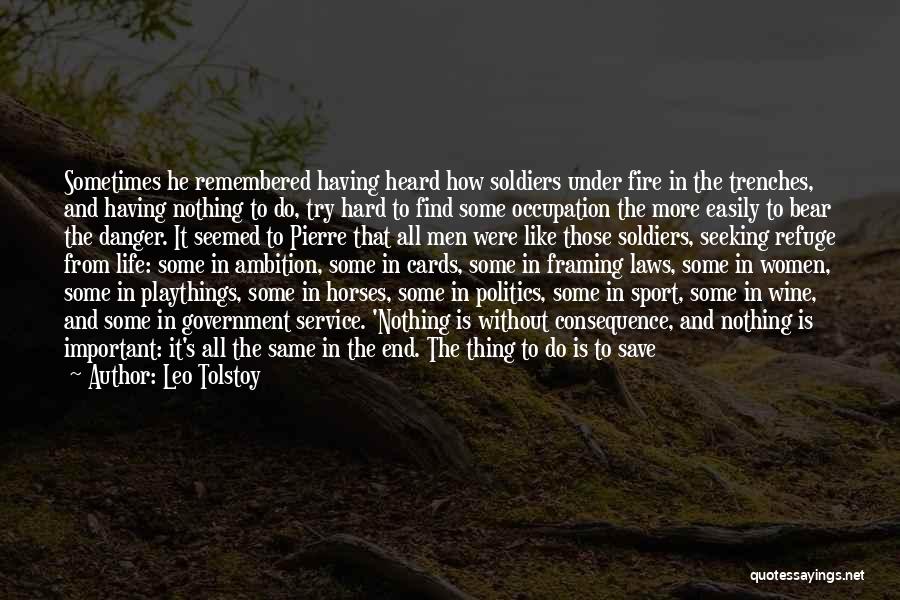 Leo Tolstoy Quotes: Sometimes He Remembered Having Heard How Soldiers Under Fire In The Trenches, And Having Nothing To Do, Try Hard To