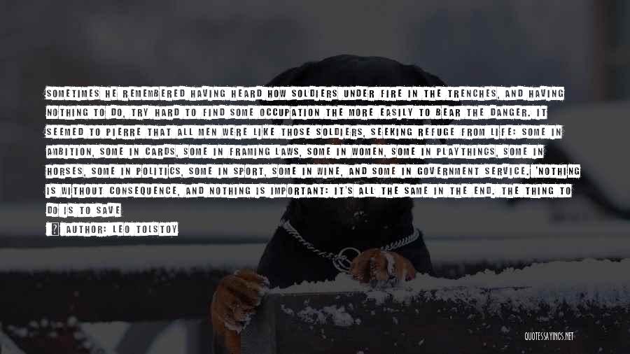 Leo Tolstoy Quotes: Sometimes He Remembered Having Heard How Soldiers Under Fire In The Trenches, And Having Nothing To Do, Try Hard To