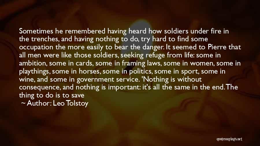 Leo Tolstoy Quotes: Sometimes He Remembered Having Heard How Soldiers Under Fire In The Trenches, And Having Nothing To Do, Try Hard To