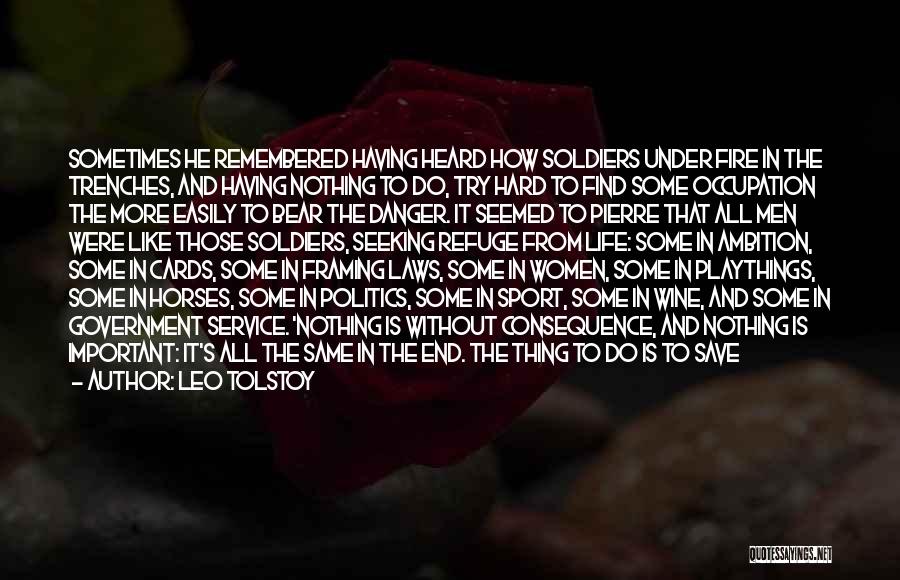 Leo Tolstoy Quotes: Sometimes He Remembered Having Heard How Soldiers Under Fire In The Trenches, And Having Nothing To Do, Try Hard To
