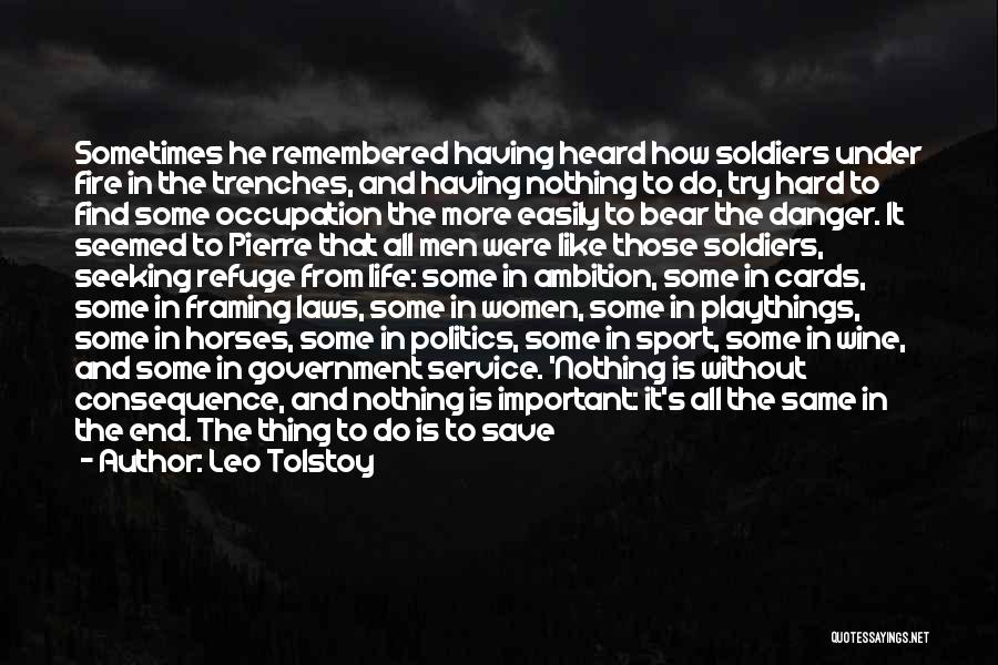 Leo Tolstoy Quotes: Sometimes He Remembered Having Heard How Soldiers Under Fire In The Trenches, And Having Nothing To Do, Try Hard To