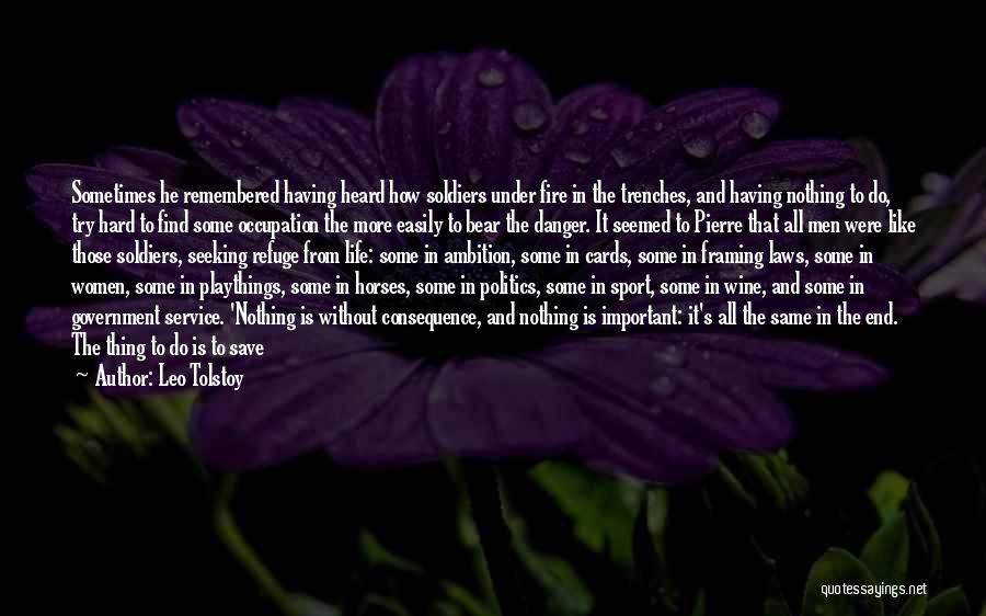 Leo Tolstoy Quotes: Sometimes He Remembered Having Heard How Soldiers Under Fire In The Trenches, And Having Nothing To Do, Try Hard To