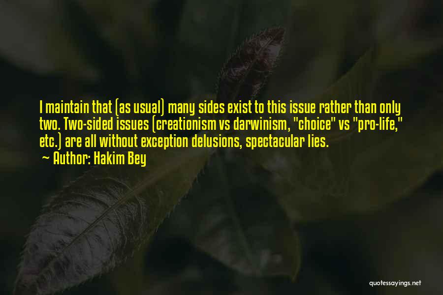 Hakim Bey Quotes: I Maintain That (as Usual) Many Sides Exist To This Issue Rather Than Only Two. Two-sided Issues (creationism Vs Darwinism,