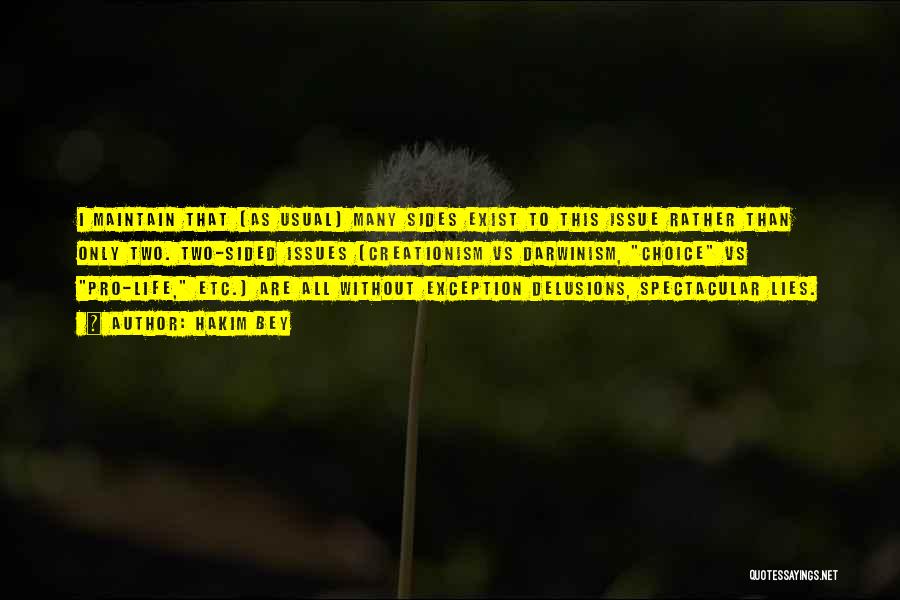 Hakim Bey Quotes: I Maintain That (as Usual) Many Sides Exist To This Issue Rather Than Only Two. Two-sided Issues (creationism Vs Darwinism,