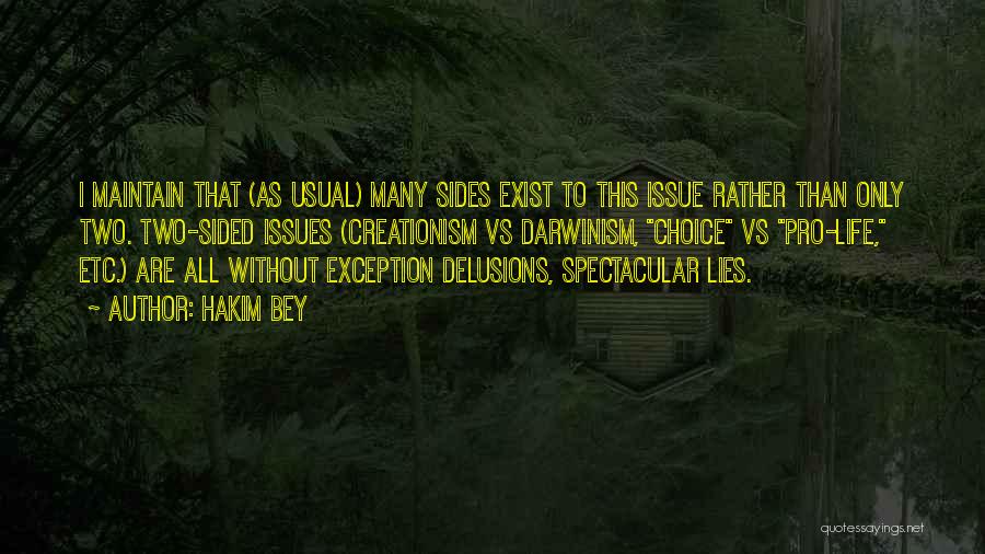 Hakim Bey Quotes: I Maintain That (as Usual) Many Sides Exist To This Issue Rather Than Only Two. Two-sided Issues (creationism Vs Darwinism,