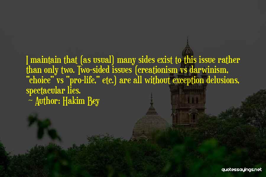 Hakim Bey Quotes: I Maintain That (as Usual) Many Sides Exist To This Issue Rather Than Only Two. Two-sided Issues (creationism Vs Darwinism,