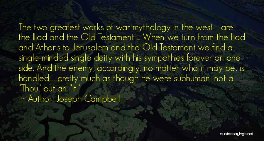 Joseph Campbell Quotes: The Two Greatest Works Of War Mythology In The West ... Are The Iliad And The Old Testament ... When