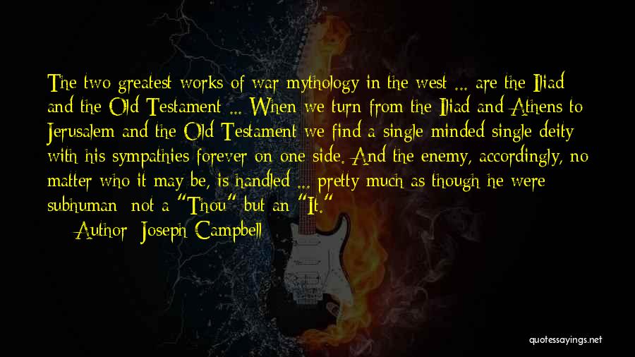 Joseph Campbell Quotes: The Two Greatest Works Of War Mythology In The West ... Are The Iliad And The Old Testament ... When