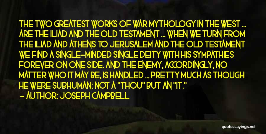 Joseph Campbell Quotes: The Two Greatest Works Of War Mythology In The West ... Are The Iliad And The Old Testament ... When