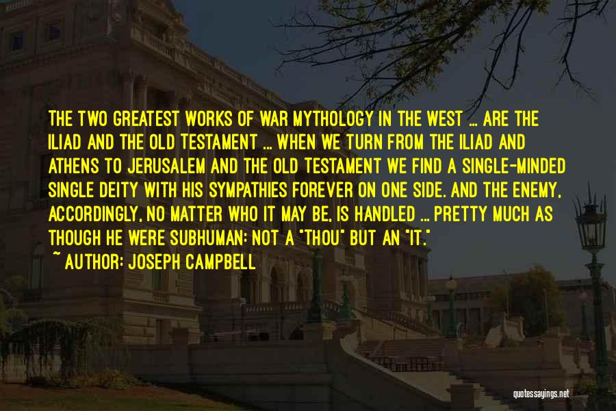 Joseph Campbell Quotes: The Two Greatest Works Of War Mythology In The West ... Are The Iliad And The Old Testament ... When