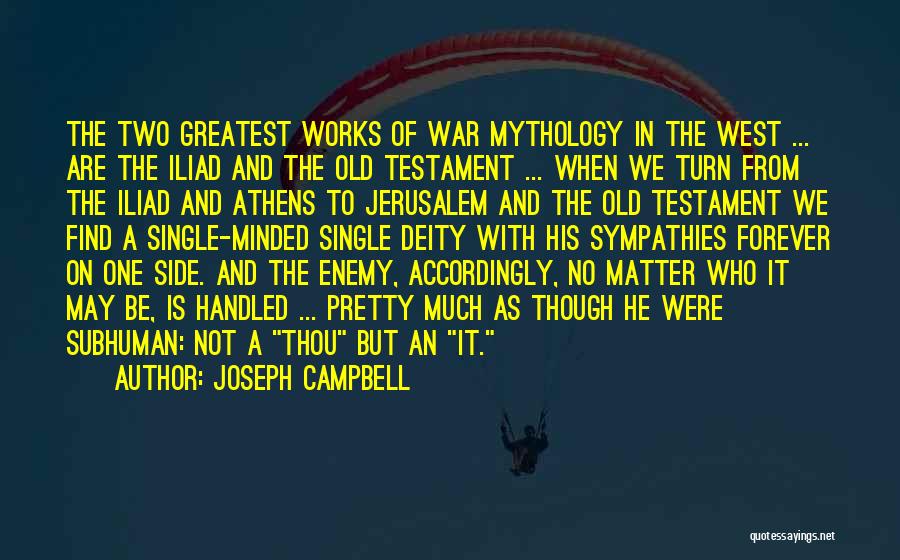 Joseph Campbell Quotes: The Two Greatest Works Of War Mythology In The West ... Are The Iliad And The Old Testament ... When