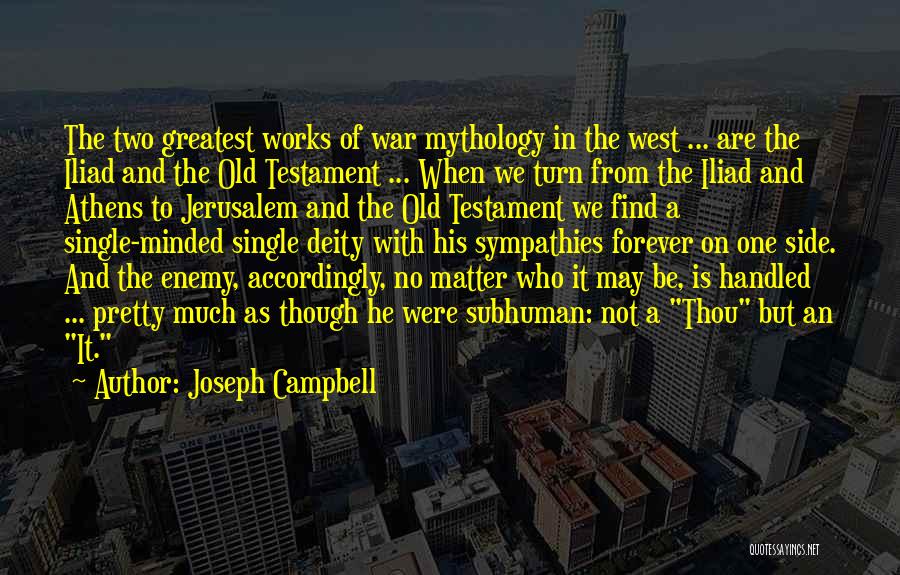 Joseph Campbell Quotes: The Two Greatest Works Of War Mythology In The West ... Are The Iliad And The Old Testament ... When