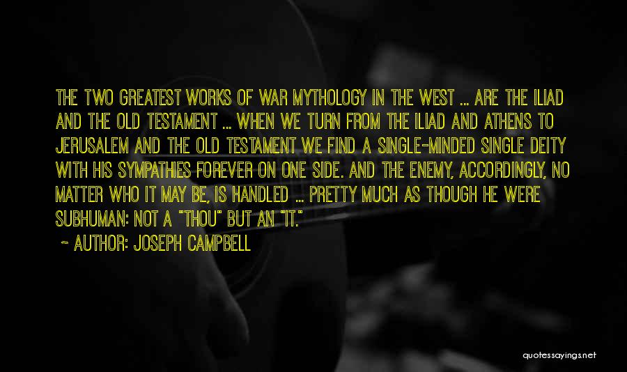 Joseph Campbell Quotes: The Two Greatest Works Of War Mythology In The West ... Are The Iliad And The Old Testament ... When